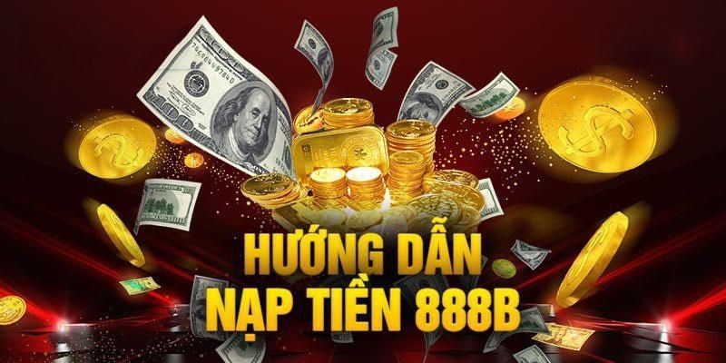 Tổng hợp những cách để nạp tiền vào tài khoản 888B nhanh nhất